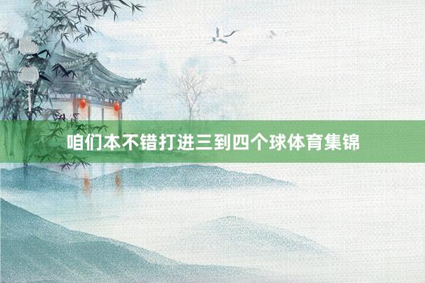 咱们本不错打进三到四个球体育集锦
