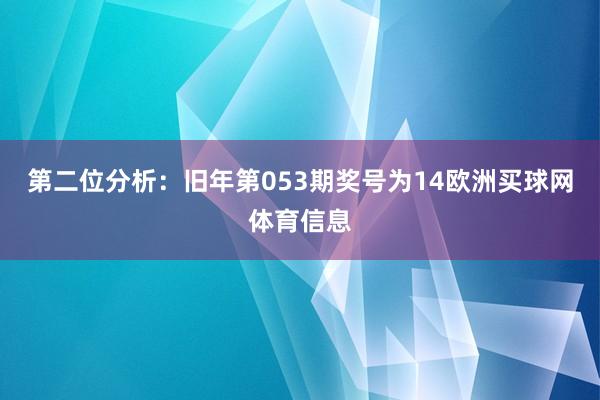 第二位分析：旧年第053期奖号为14欧洲买球网体育信息