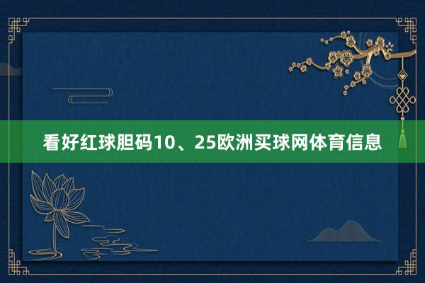 看好红球胆码10、25欧洲买球网体育信息
