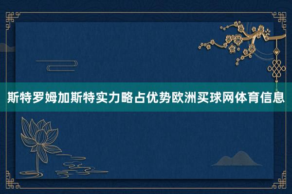 斯特罗姆加斯特实力略占优势欧洲买球网体育信息