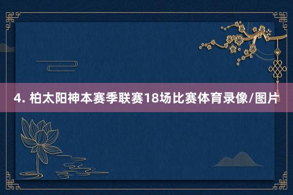 4. 柏太阳神本赛季联赛18场比赛体育录像/图片