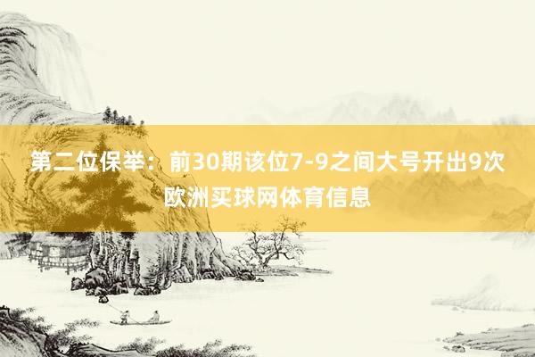 第二位保举：前30期该位7-9之间大号开出9次欧洲买球网体育信息