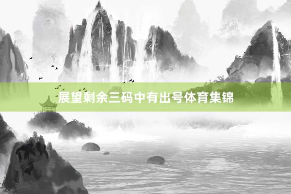 展望剩余三码中有出号体育集锦