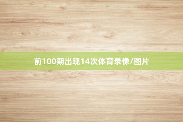 前100期出现14次体育录像/图片