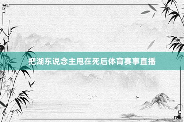 把湖东说念主甩在死后体育赛事直播