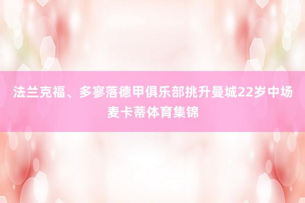 法兰克福、多寥落德甲俱乐部挑升曼城22岁中场麦卡蒂体育集锦