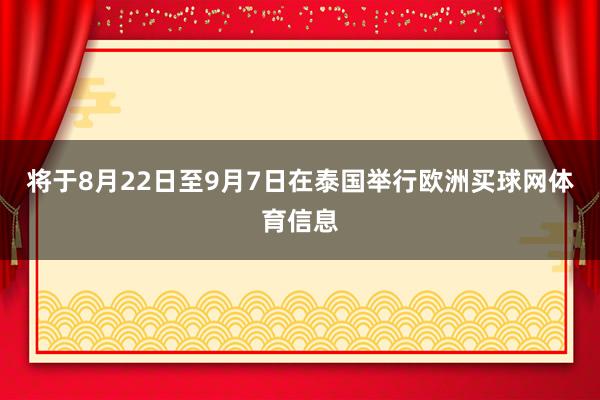 将于8月22日至9月7日在泰国举行欧洲买球网体育信息