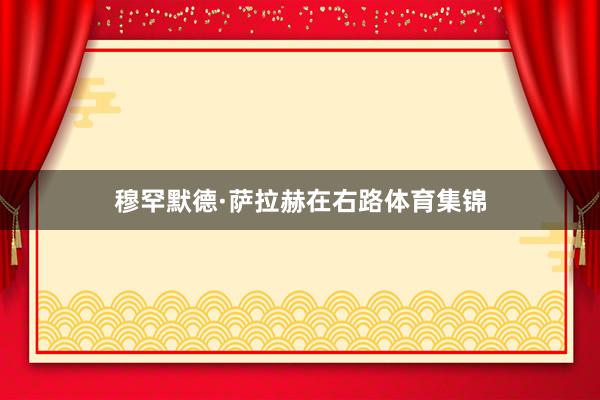 穆罕默德·萨拉赫在右路体育集锦