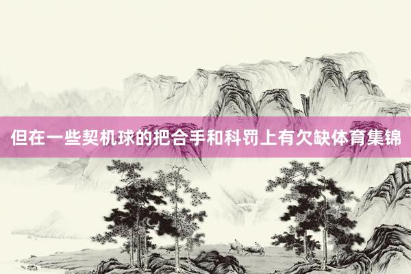 但在一些契机球的把合手和科罚上有欠缺体育集锦