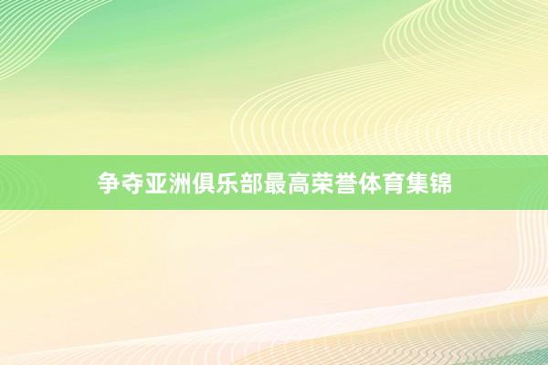 争夺亚洲俱乐部最高荣誉体育集锦