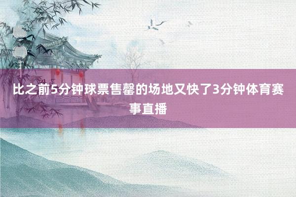 比之前5分钟球票售罄的场地又快了3分钟体育赛事直播