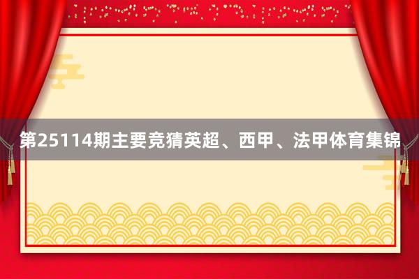 第25114期主要竞猜英超、西甲、法甲体育集锦