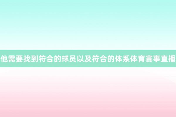 他需要找到符合的球员以及符合的体系体育赛事直播