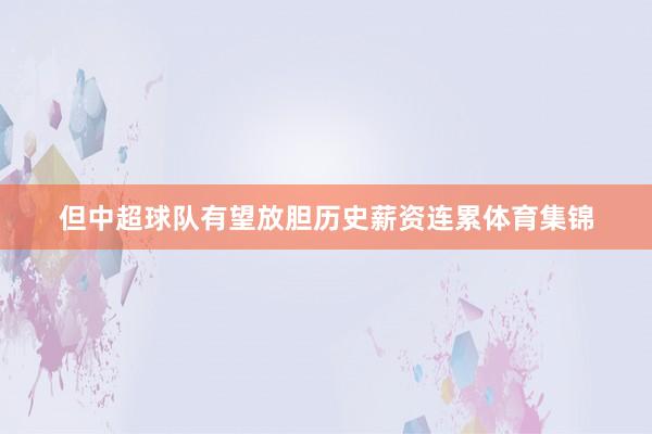 但中超球队有望放胆历史薪资连累体育集锦