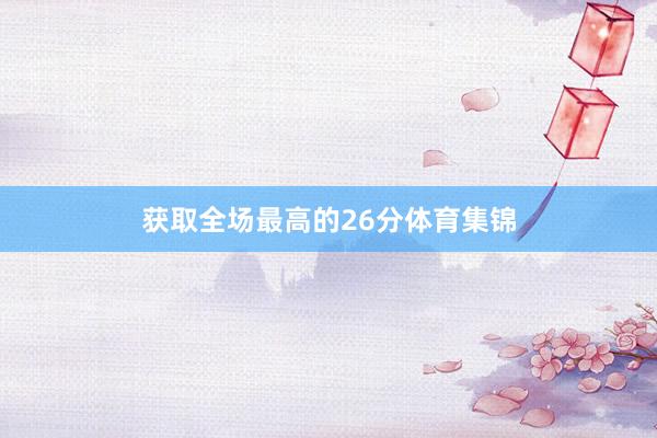 获取全场最高的26分体育集锦
