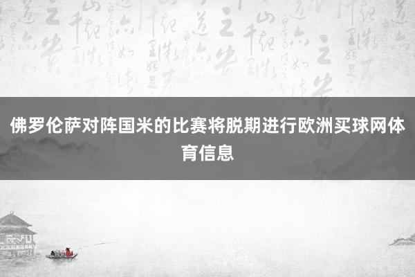佛罗伦萨对阵国米的比赛将脱期进行欧洲买球网体育信息