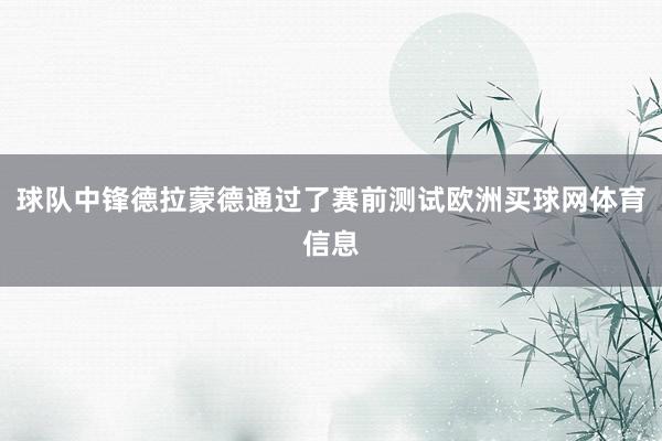 球队中锋德拉蒙德通过了赛前测试欧洲买球网体育信息