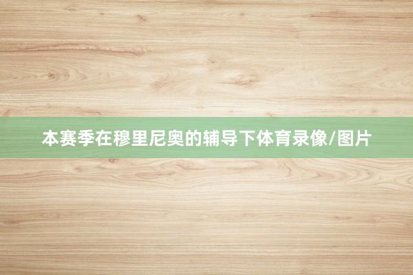 本赛季在穆里尼奥的辅导下体育录像/图片
