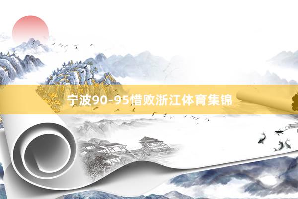 宁波90-95惜败浙江体育集锦