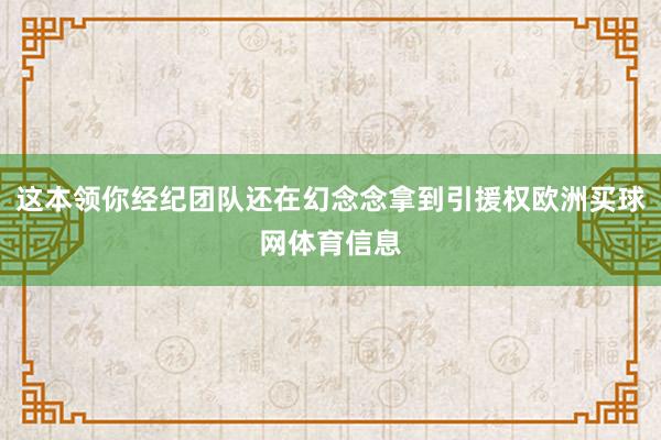 这本领你经纪团队还在幻念念拿到引援权欧洲买球网体育信息