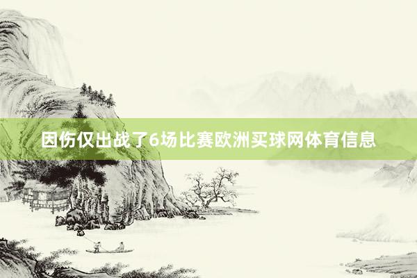 因伤仅出战了6场比赛欧洲买球网体育信息