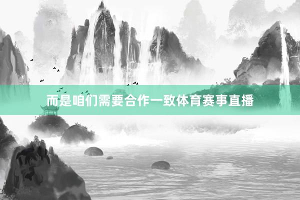 而是咱们需要合作一致体育赛事直播