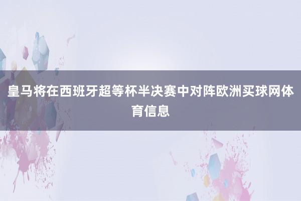 皇马将在西班牙超等杯半决赛中对阵欧洲买球网体育信息