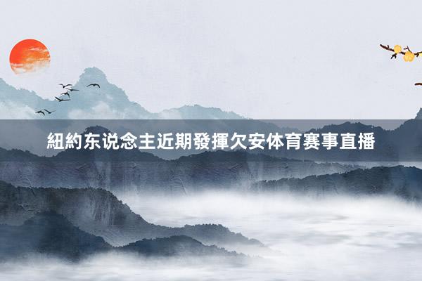 紐約东说念主近期發揮欠安体育赛事直播