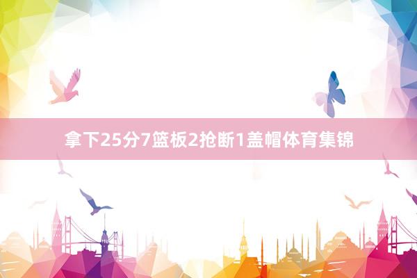 拿下25分7篮板2抢断1盖帽体育集锦