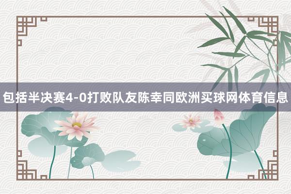包括半决赛4-0打败队友陈幸同欧洲买球网体育信息