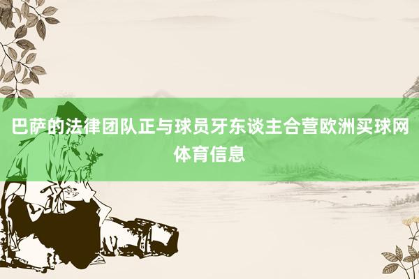巴萨的法律团队正与球员牙东谈主合营欧洲买球网体育信息
